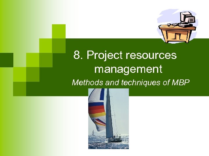 8. Project resources management Methods and techniques of MBP 