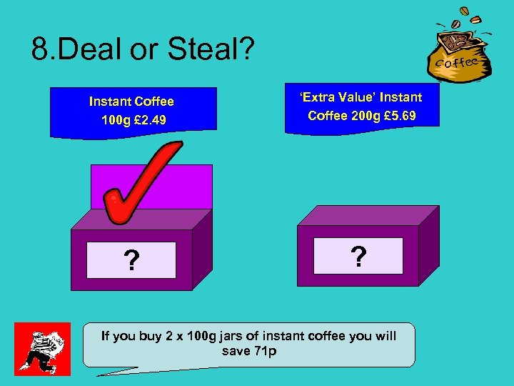 8. Deal or Steal? Instant Coffee 100 g £ 2. 49 ‘Extra Value’ Instant
