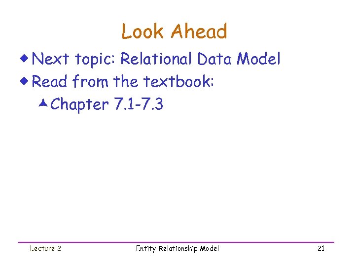 Look Ahead ® Next topic: Relational Data Model ® Read from the textbook: æChapter