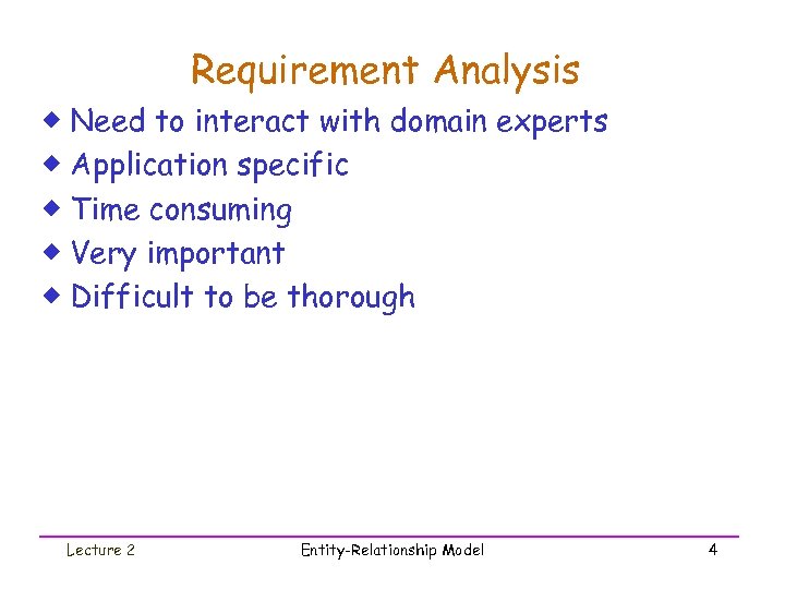 Requirement Analysis ® Need to interact with domain experts ® Application specific ® Time