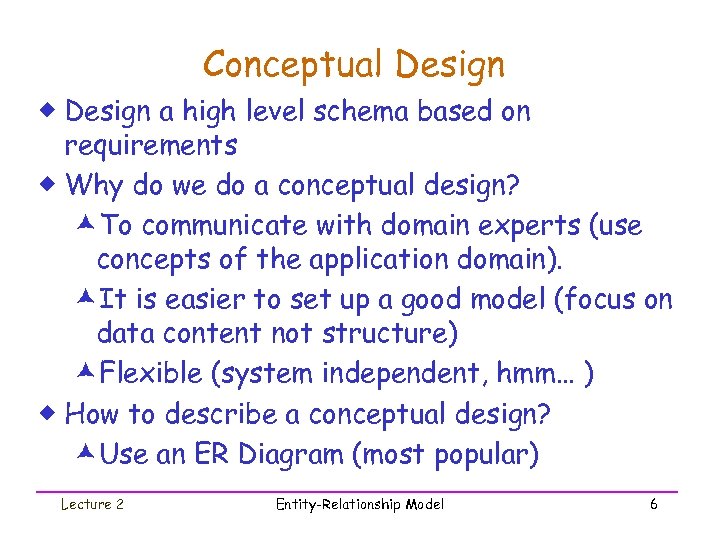 Conceptual Design ® Design a high level schema based on requirements ® Why do