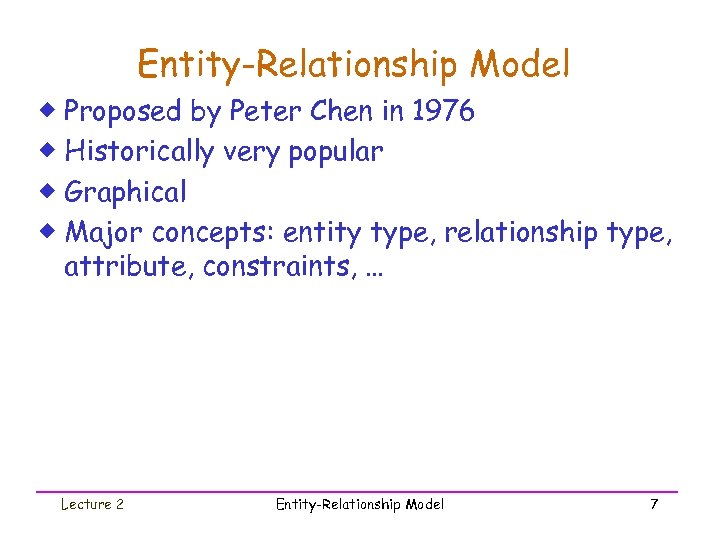 Entity-Relationship Model ® Proposed by Peter Chen in 1976 ® Historically very popular ®
