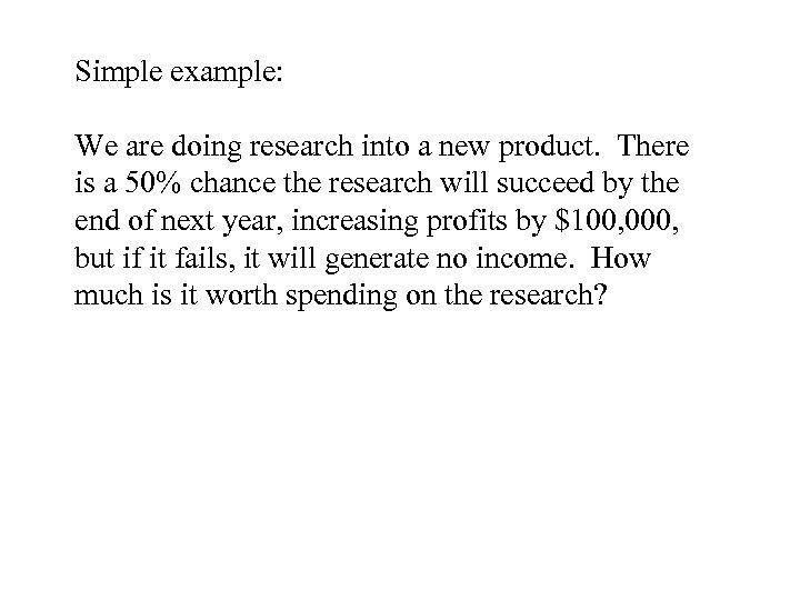 Simple example: We are doing research into a new product. There is a 50%