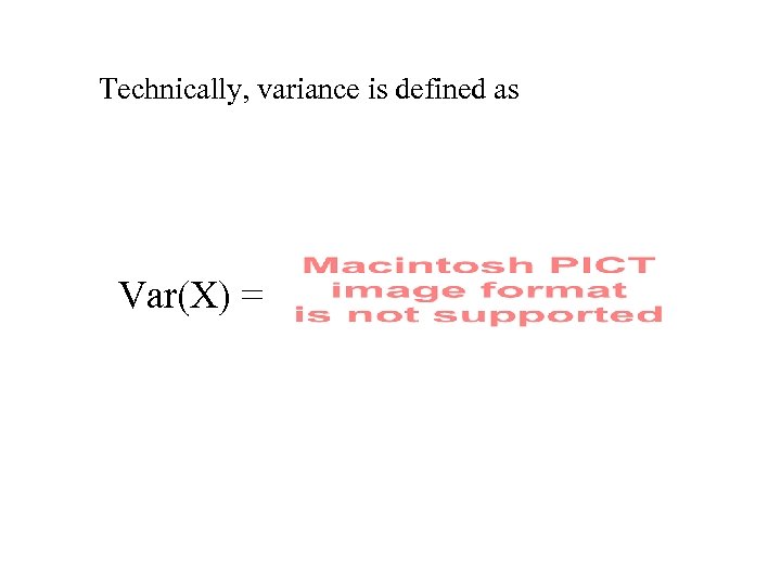 Technically, variance is defined as Var(X) = 