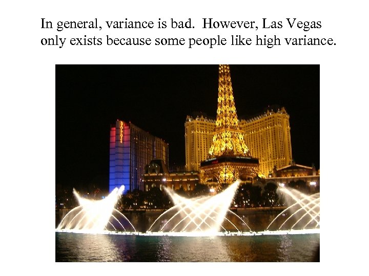 In general, variance is bad. However, Las Vegas only exists because some people like