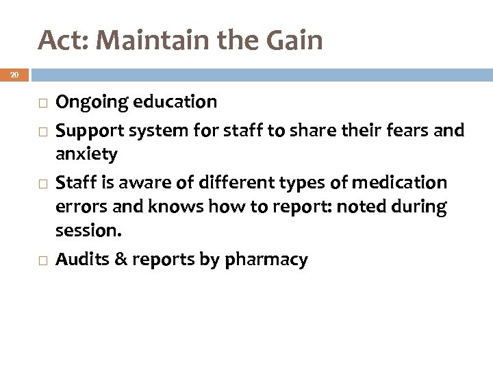 Act: Maintain the Gain 20 Ongoing education Support system for staff to share their