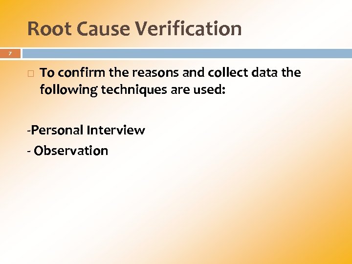 Root Cause Verification 7 To confirm the reasons and collect data the following techniques