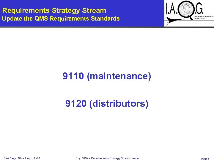 Requirements Strategy Stream Update the QMS Requirements Standards 9110 (maintenance) 9120 (distributors) San Diego