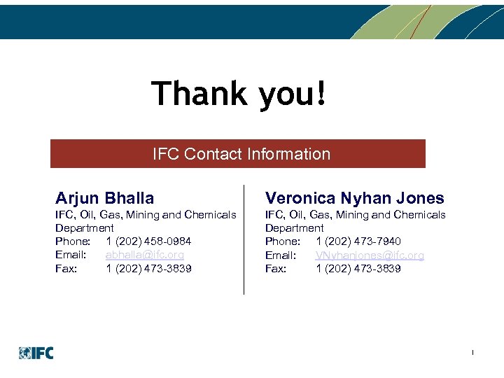 Thank you! IFC Contact Information Arjun Bhalla Veronica Nyhan Jones IFC, Oil, Gas, Mining