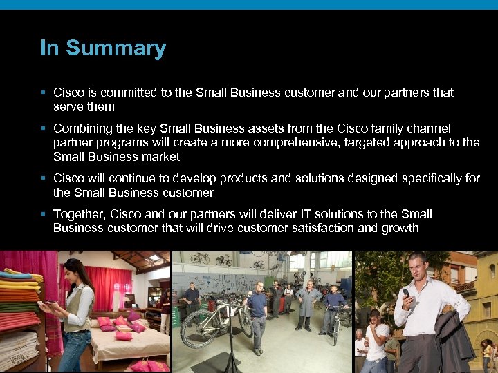 In Summary § Cisco is committed to the Small Business customer and our partners