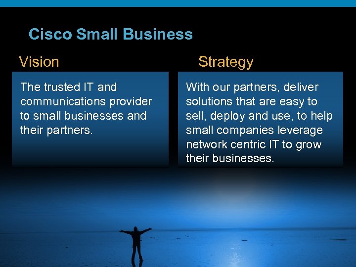 Cisco Small Business Vision The trusted IT and communications provider to small businesses and