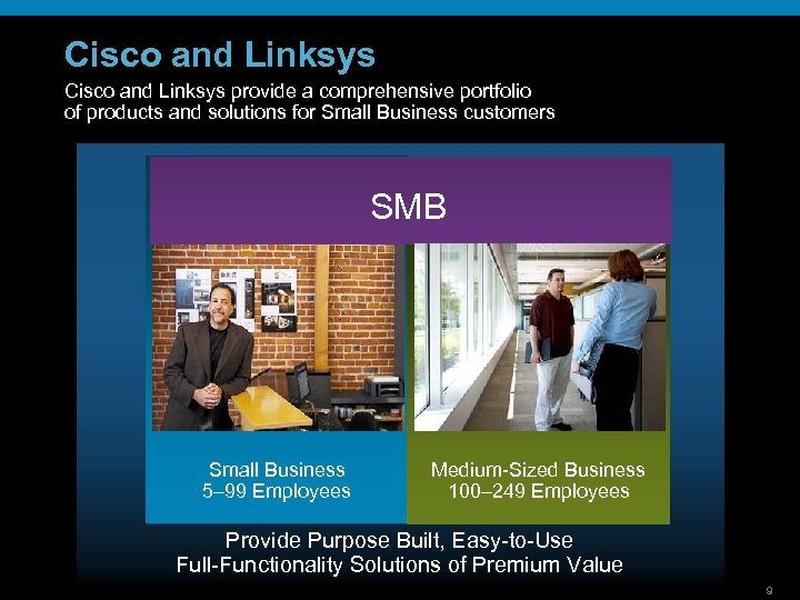 Cisco and Linksys provide a comprehensive portfolio of products and solutions for Small Business