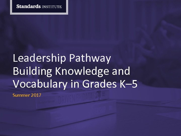 Leadership Pathway Building Knowledge and Vocabulary in Grades K– 5 Summer 2017 