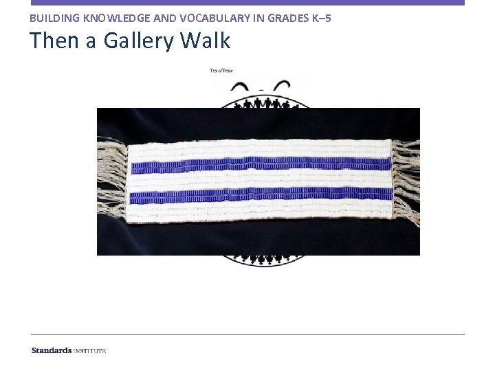 BUILDING KNOWLEDGE AND VOCABULARY IN GRADES K– 5 Then a Gallery Walk p 