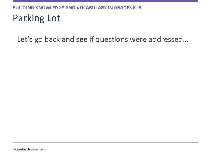 BUILDING KNOWLEDGE AND VOCABULARY IN GRADES K– 5 Parking Lot Let’s go back and