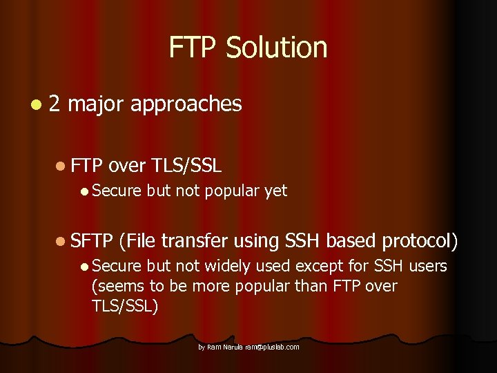 FTP Solution l 2 major approaches l FTP over TLS/SSL l Secure l SFTP