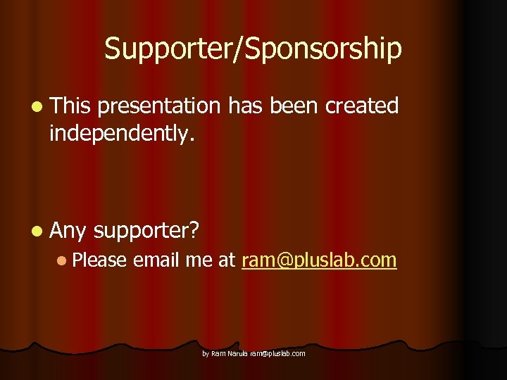 Supporter/Sponsorship l This presentation has been created independently. l Any supporter? l Please email