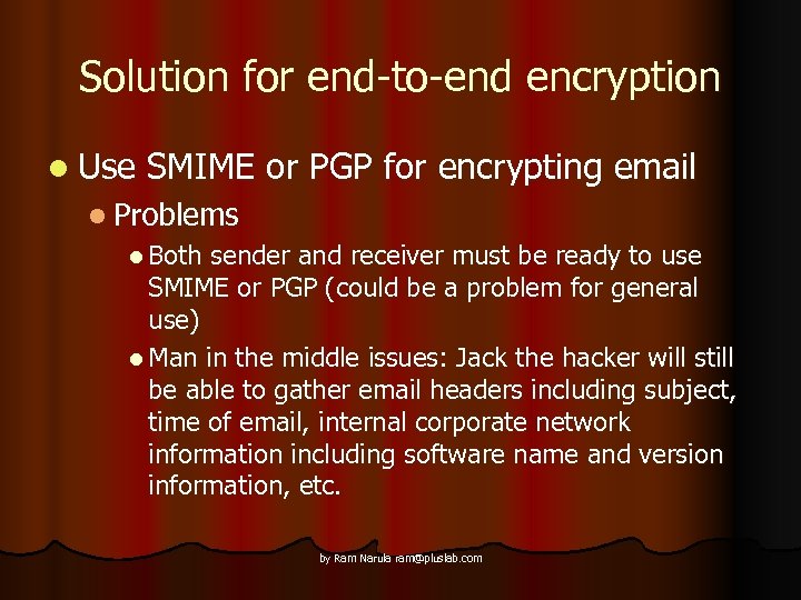 Solution for end-to-end encryption l Use SMIME or PGP for encrypting email l Problems