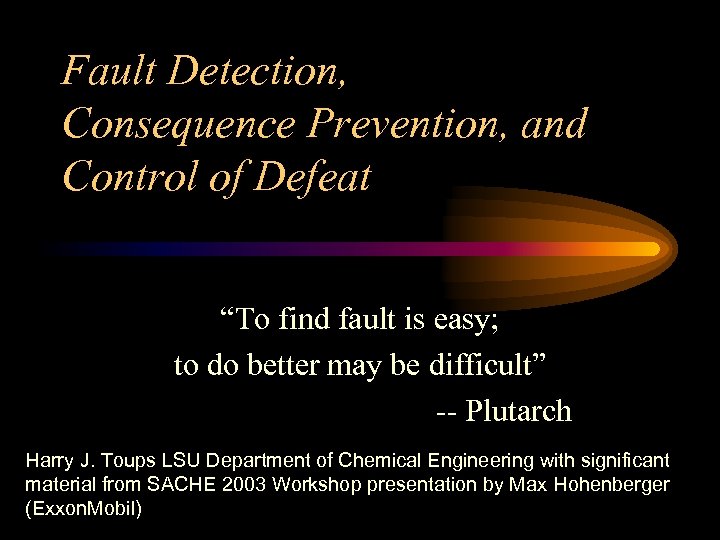 Fault Detection, Consequence Prevention, and Control of Defeat “To find fault is easy; to