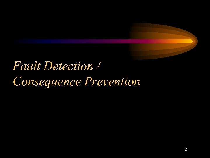 Fault Detection / Consequence Prevention 2 