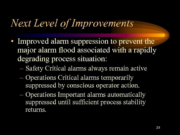 Next Level of Improvements • Improved alarm suppression to prevent the major alarm flood