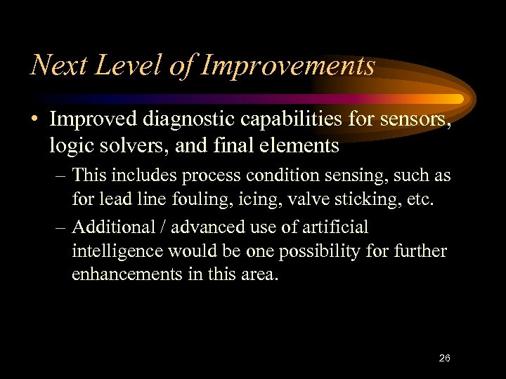 Next Level of Improvements • Improved diagnostic capabilities for sensors, logic solvers, and final