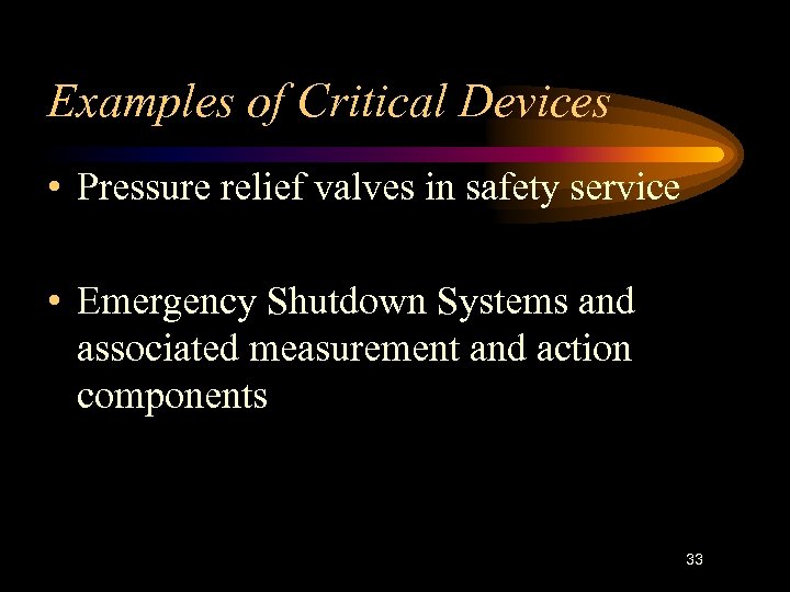 Examples of Critical Devices • Pressure relief valves in safety service • Emergency Shutdown