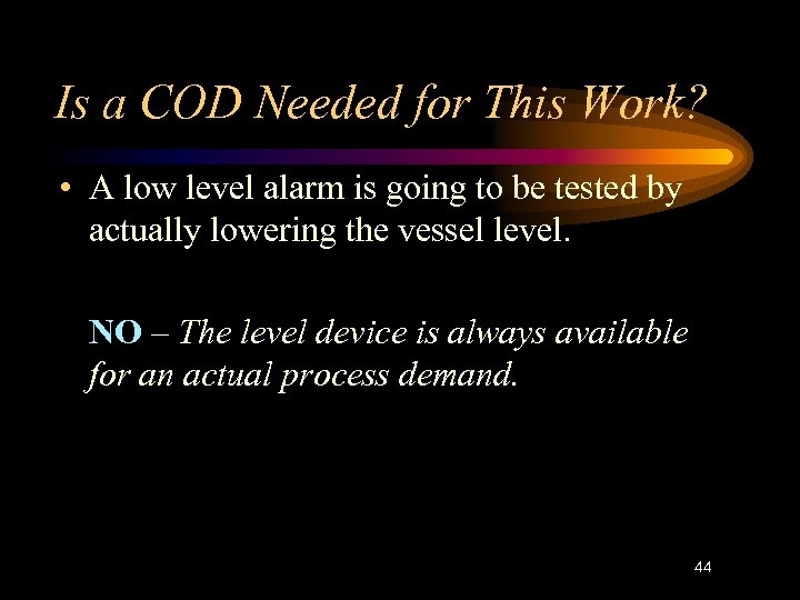 Is a COD Needed for This Work? • A low level alarm is going