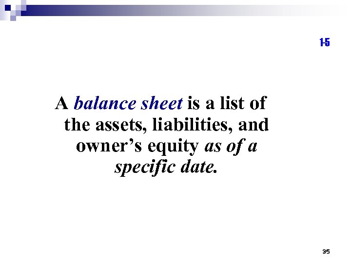 1 -5 A balance sheet is a list of the assets, liabilities, and owner’s