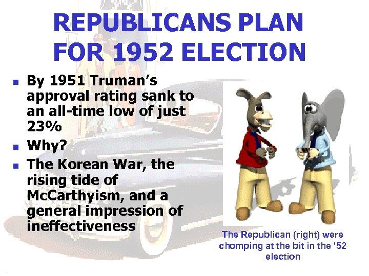 REPUBLICANS PLAN FOR 1952 ELECTION n n n By 1951 Truman’s approval rating sank