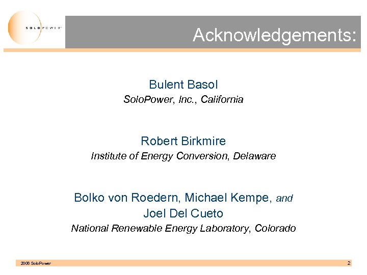Acknowledgements: Bulent Basol Solo. Power, Inc. , California Robert Birkmire Institute of Energy Conversion,