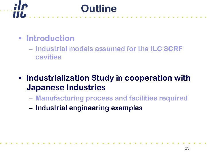 Outline • Introduction – Industrial models assumed for the ILC SCRF cavities • Industrialization
