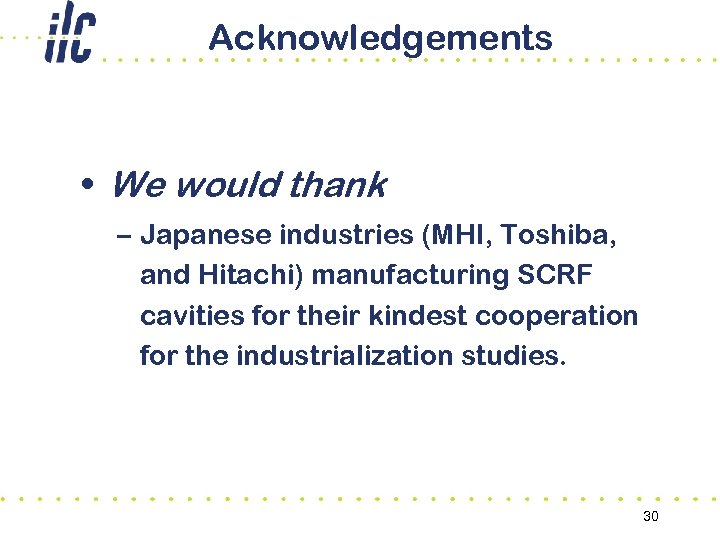 Acknowledgements • We would thank – Japanese industries (MHI, Toshiba, and Hitachi) manufacturing SCRF