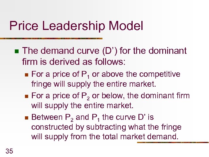 Price Leadership Model n The demand curve (D’) for the dominant firm is derived