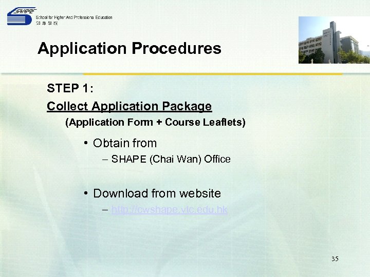 Application Procedures STEP 1: Collect Application Package (Application Form + Course Leaflets) • Obtain