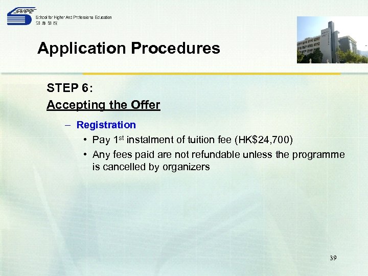 Application Procedures STEP 6: Accepting the Offer – Registration • Pay 1 st instalment
