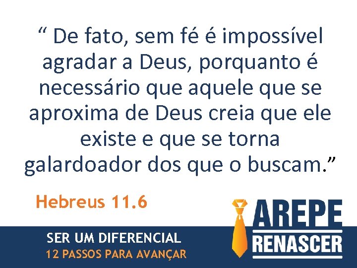 “ De fato, sem fé é impossível agradar a Deus, porquanto é necessário que