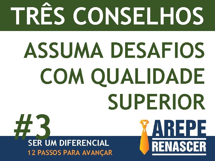 TRÊS CONSELHOS ASSUMA DESAFIOS COM QUALIDADE SUPERIOR #3 SER UM DIFERENCIAL 12 PASSOS PARA