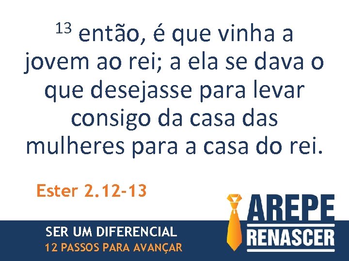 13 então, é que vinha a jovem ao rei; a ela se dava o