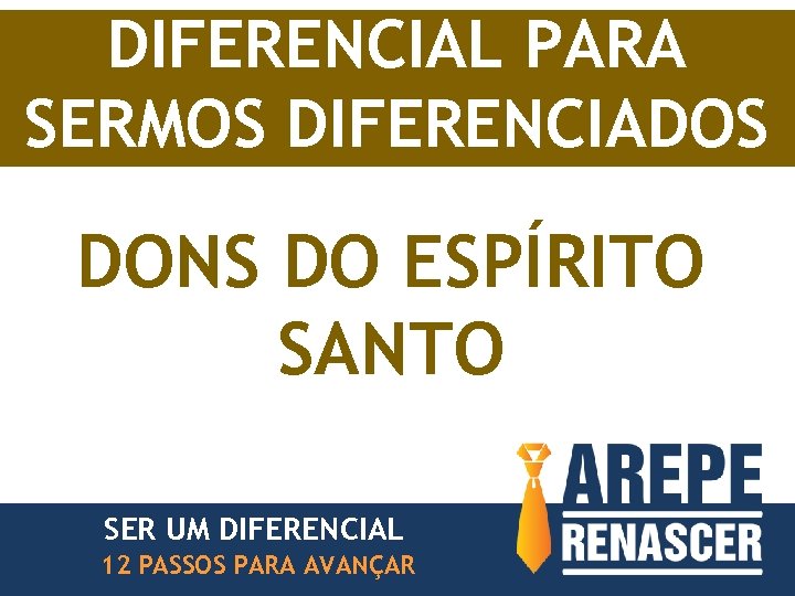 DIFERENCIAL PARA SERMOS DIFERENCIADOS DONS DO ESPÍRITO SANTO SER UM DIFERENCIAL 12 PASSOS PARA