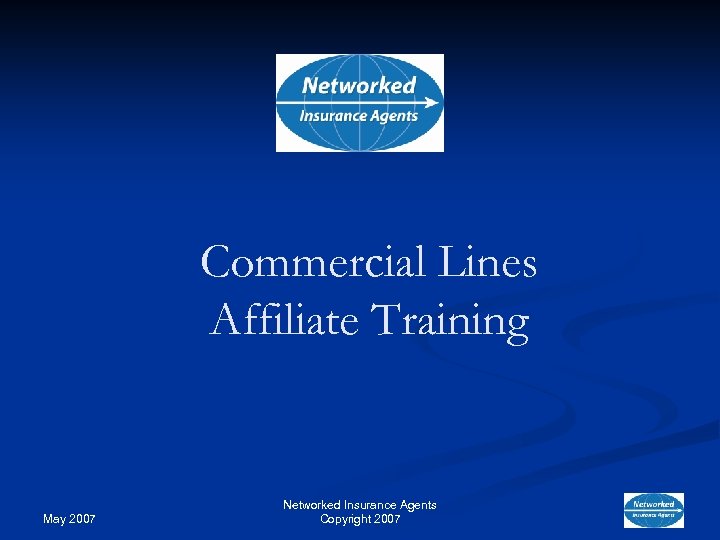 Commercial Lines Affiliate Training May 2007 Networked Insurance Agents Copyright 2007 