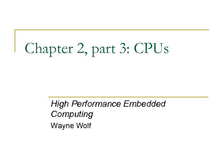Chapter 2, part 3: CPUs High Performance Embedded Computing Wayne Wolf 