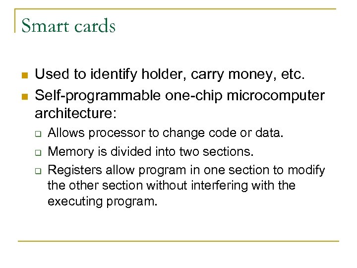Smart cards n n Used to identify holder, carry money, etc. Self-programmable one-chip microcomputer