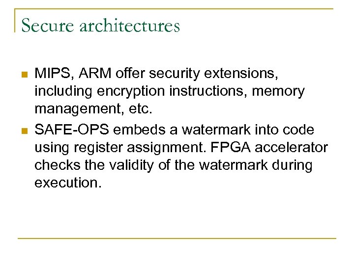 Secure architectures n n MIPS, ARM offer security extensions, including encryption instructions, memory management,