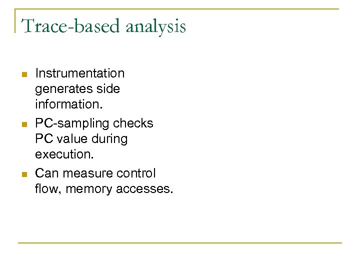Trace-based analysis n n n Instrumentation generates side information. PC-sampling checks PC value during