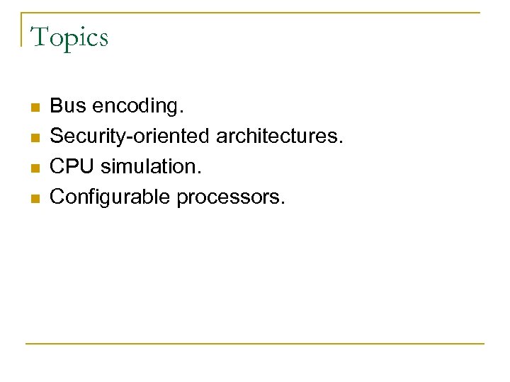 Topics n n Bus encoding. Security-oriented architectures. CPU simulation. Configurable processors. 