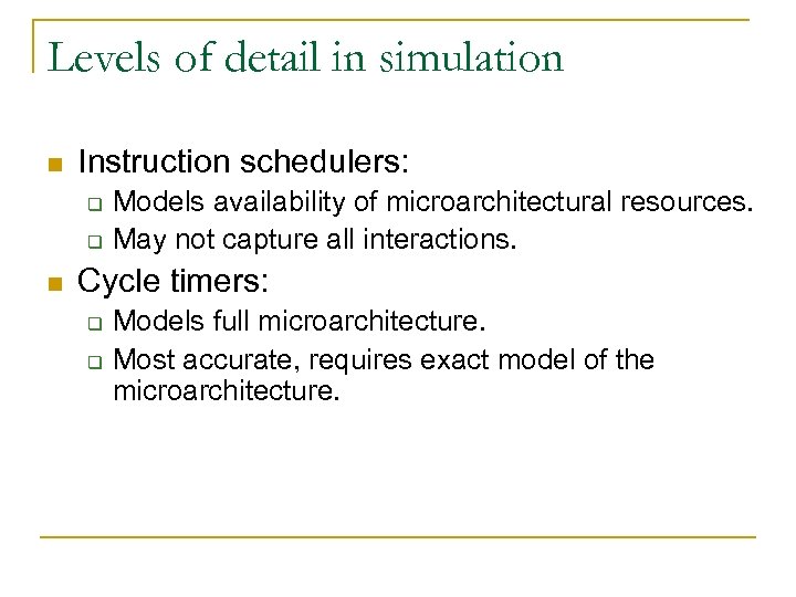 Levels of detail in simulation n Instruction schedulers: q q n Models availability of