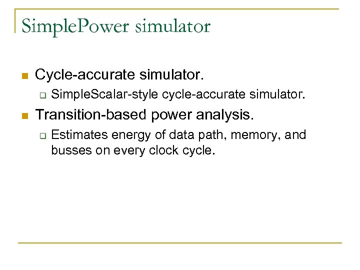 Simple. Power simulator n Cycle-accurate simulator. q n Simple. Scalar-style cycle-accurate simulator. Transition-based power