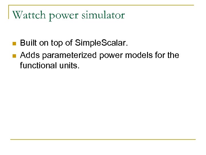 Wattch power simulator n n Built on top of Simple. Scalar. Adds parameterized power