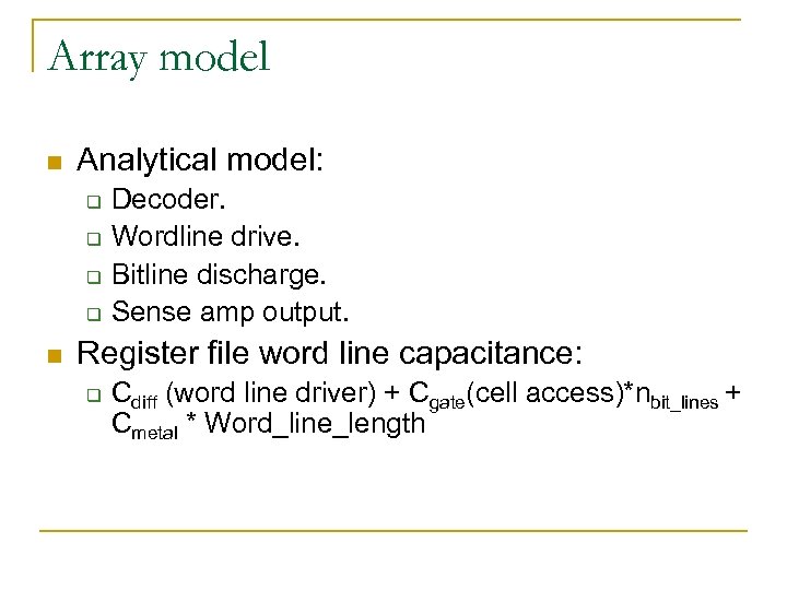 Array model n Analytical model: q q n Decoder. Wordline drive. Bitline discharge. Sense